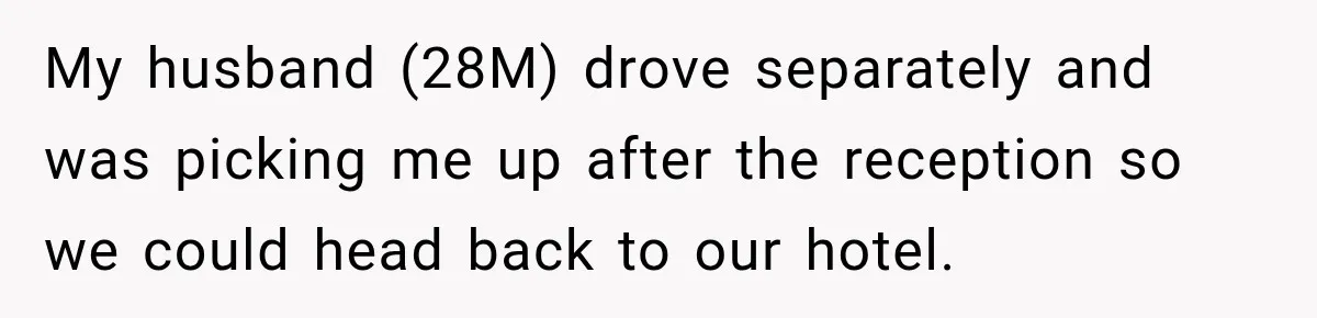 My husband (28M) drove separately and was picking me up after the reception so we could head back to our hotel.