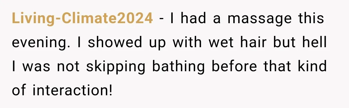 Living-Climate2024 − I had a massage this evening. I showed up with wet hair but hell I was not skipping bathing before that kind of interaction!