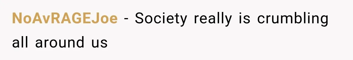 NoAvRAGEJoe − Society really is crumbling all around us
