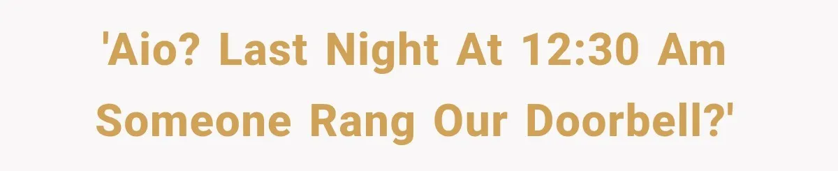 'AIO? Last night at 12:30 AM someone rang our doorbell?'