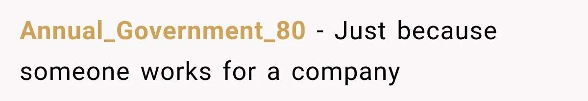 Annual_Government_80 − Just because someone works for a company