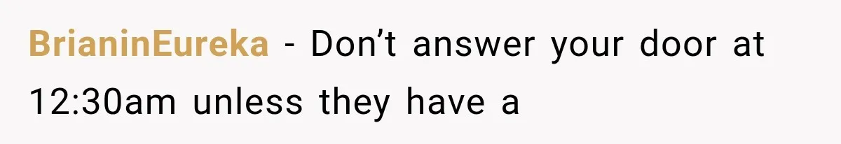 BrianinEureka − Don’t answer your door at 12:30am unless they have a