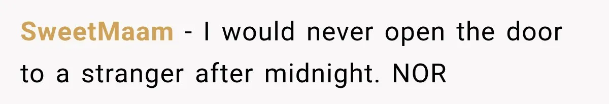 SweetMaam − I would never open the door to a stranger after midnight. NOR