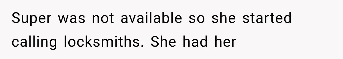 Super was not available so she started calling locksmiths. She had her