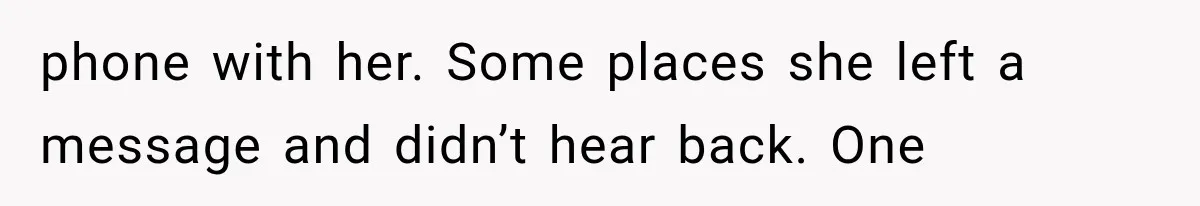 phone with her. Some places she left a message and didn’t hear back. One