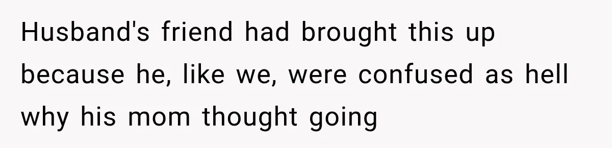 Husband's friend had brought this up because he, like we, were confused as hell why his mom thought going