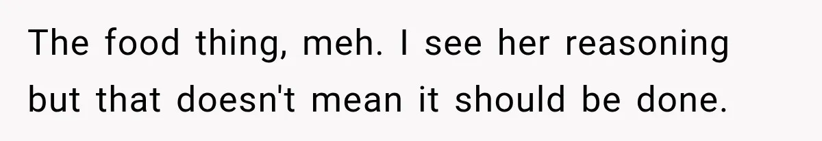 The food thing, meh. I see her reasoning but that doesn't mean it should be done.