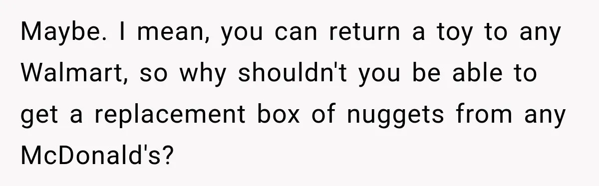 Maybe. I mean, you can return a toy to any Walmart, so why shouldn't you be able to get a replacement box of nuggets from any McDonald's?