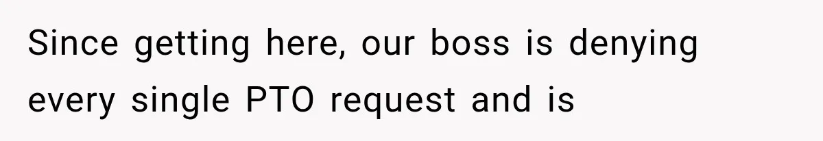 New Boss “Changes the Rules” and Denies Every PTO Request, Then Lets the Entire Team’s Vacation Days Expire Since getting here, our boss is denying every single PTO request and is