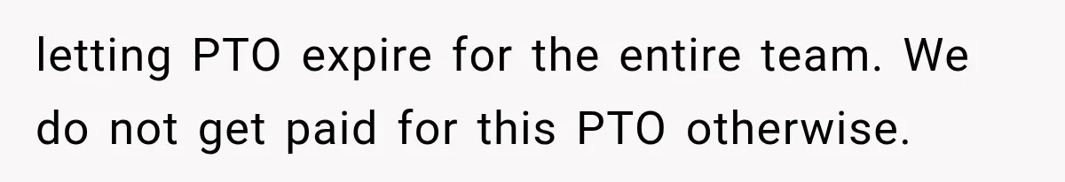 New Boss “Changes the Rules” and Denies Every PTO Request, Then Lets the Entire Team’s Vacation Days Expire letting PTO expire for the entire team. We do not get paid for this PTO otherwise.