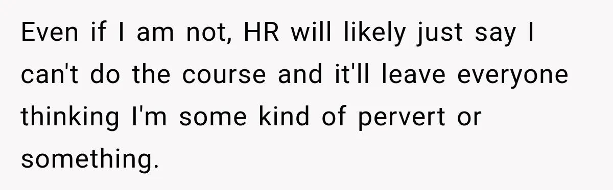 Even if I am not, HR will likely just say I can't do the course and it'll leave everyone thinking I'm some kind of pervert or something.