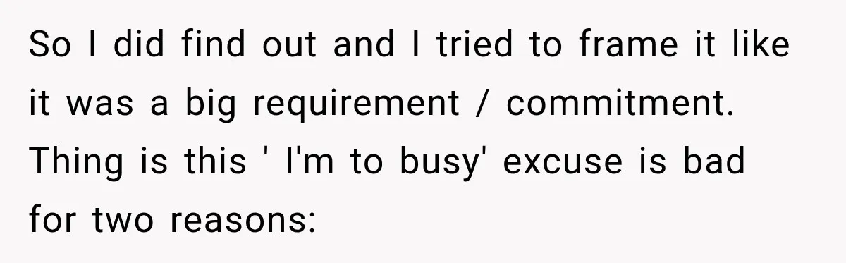 So I did find out and I tried to frame it like it was a big requirement / commitment. Thing is this ' I'm to busy' excuse is bad for...