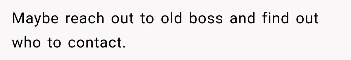 New Boss “Changes the Rules” and Denies Every PTO Request, Then Lets the Entire Team’s Vacation Days Expire Maybe reach out to old boss and find out who to contact.