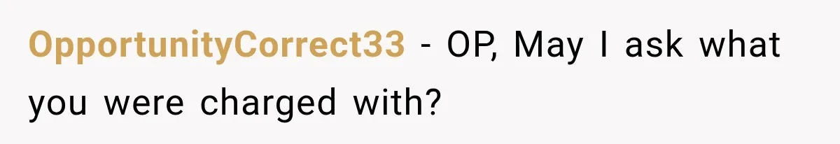 OpportunityCorrect33 − OP, May I ask what you were charged with?