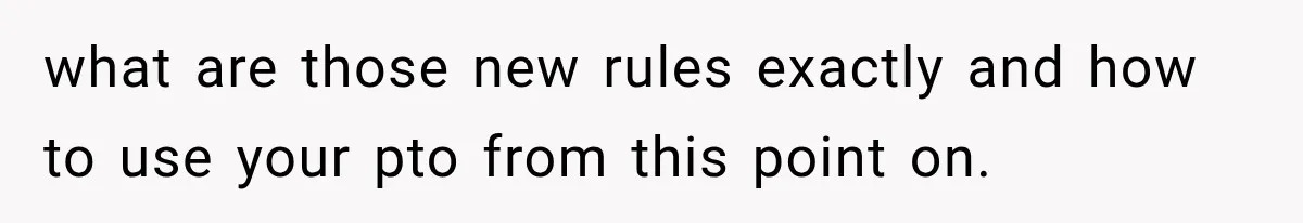 New Boss “Changes the Rules” and Denies Every PTO Request, Then Lets the Entire Team’s Vacation Days Expire what are those new rules exactly and how to use your pto from this point on.