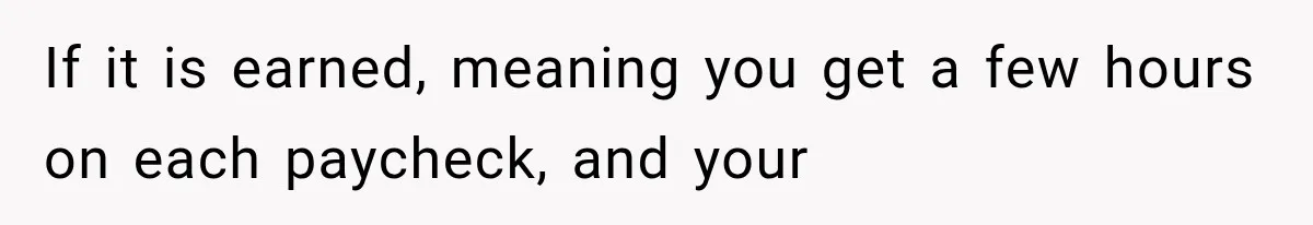 New Boss “Changes the Rules” and Denies Every PTO Request, Then Lets the Entire Team’s Vacation Days Expire If it is earned, meaning you get a few hours on each paycheck, and your