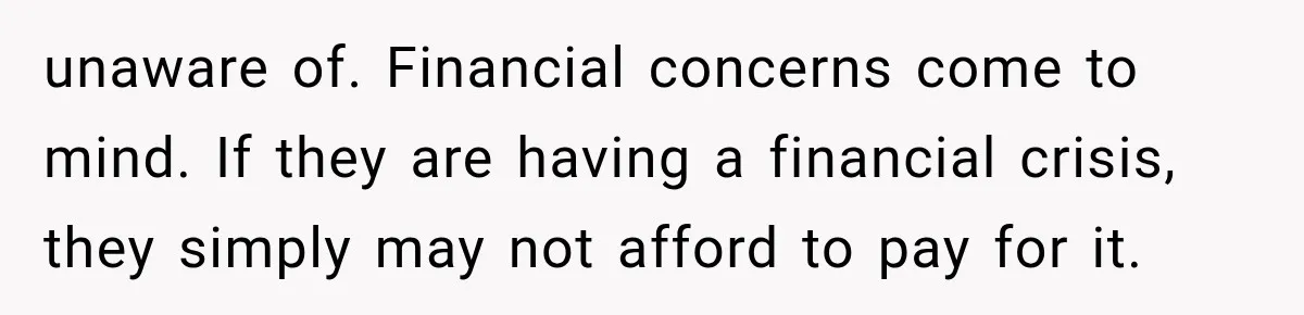 New Boss “Changes the Rules” and Denies Every PTO Request, Then Lets the Entire Team’s Vacation Days Expire unaware of. Financial concerns come to mind. If they are having a financial crisis, they simply may not afford to pay for it.