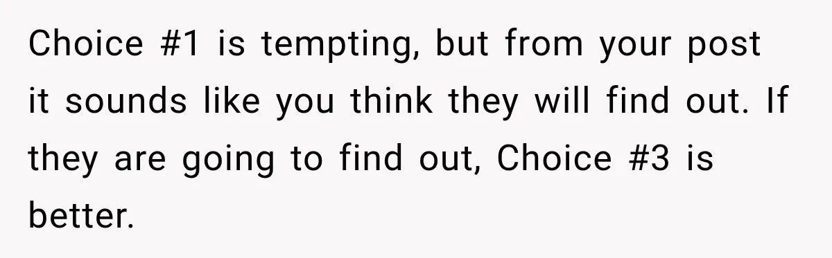 Choice #1 is tempting, but from your post it sounds like you think they will find out. If they are going to find out, Choice #3 is better.