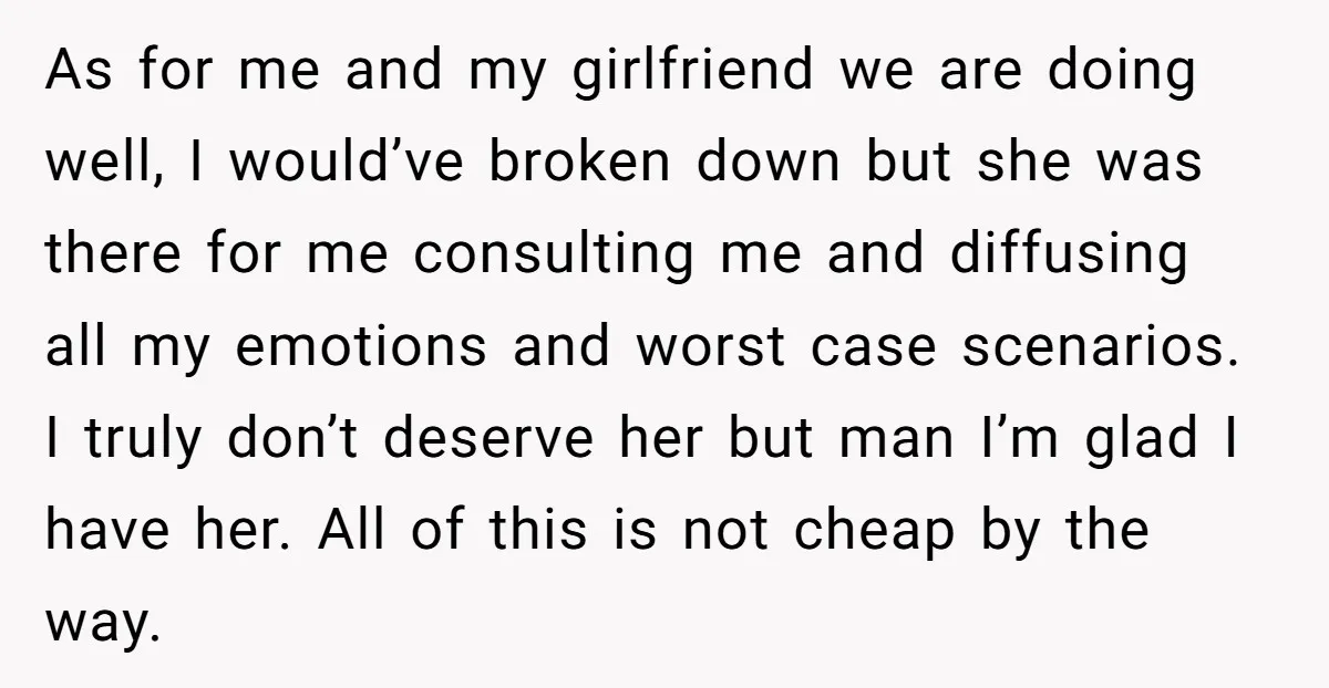 As for me and my girlfriend we are doing well, I would’ve broken down but she was there for me consulting me and diffusing all my emotions and worst case...