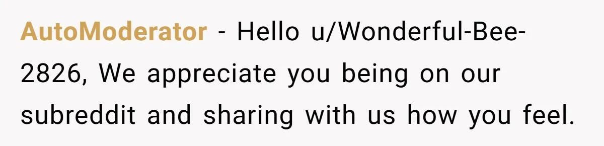 AutoModerator − Hello u/Wonderful-Bee-2826, We appreciate you being on our subreddit and sharing with us how you feel.