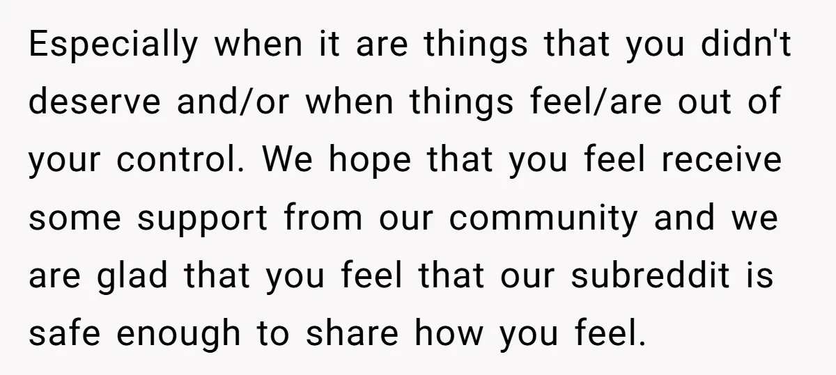 Especially when it are things that you didn't deserve and/or when things feel/are out of your control. We hope that you feel receive some support from our community and we...