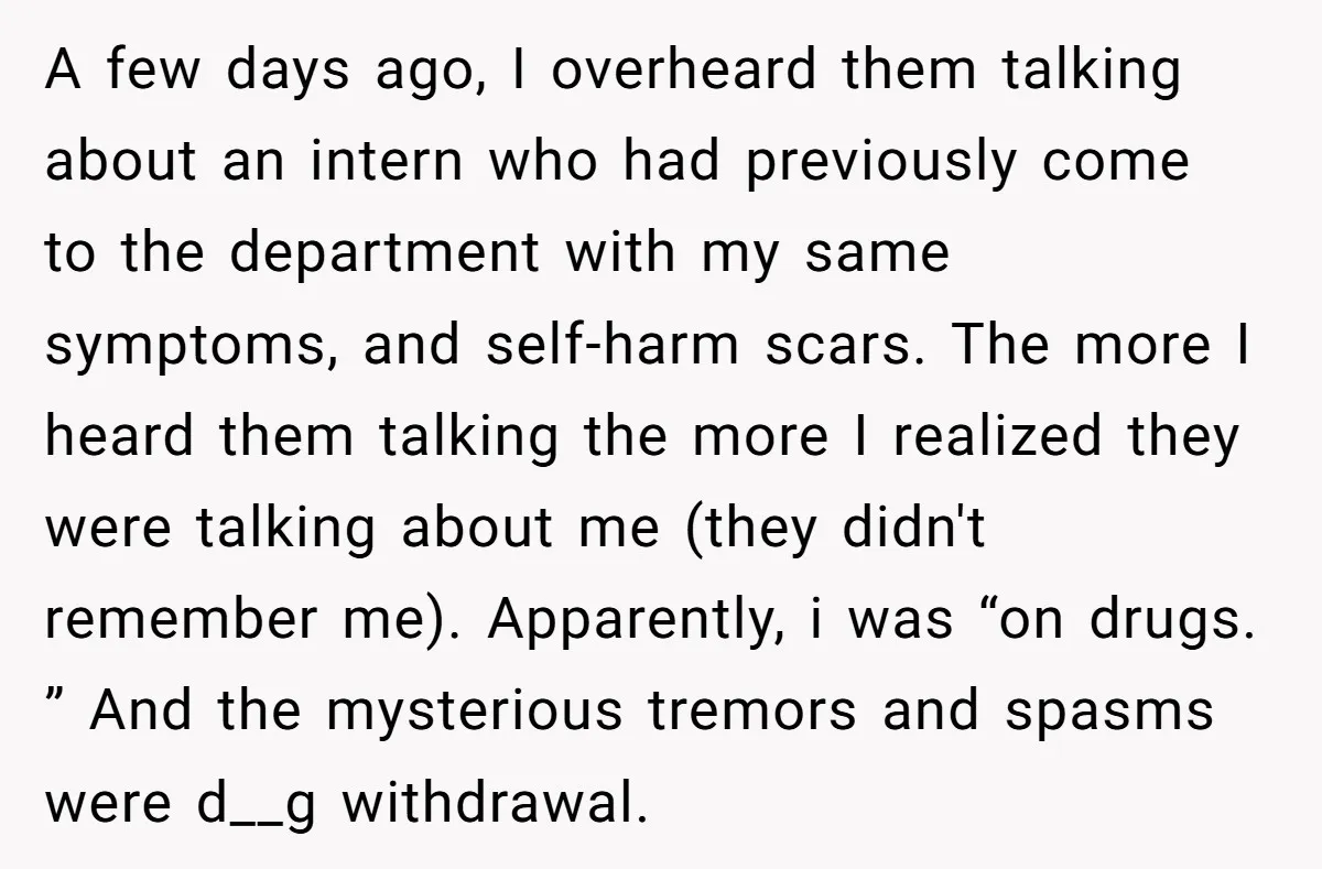 A few days ago, I overheard them talking about an intern who had previously come to the department with my same symptoms, and self-harm scars. The more I heard them...