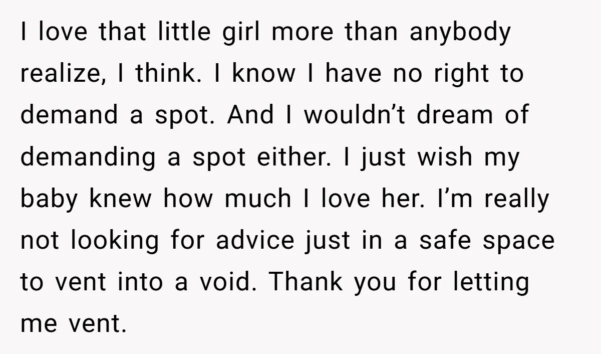I love that little girl more than anybody realize, I think. I know I have no right to demand a spot. And I wouldn’t dream of demanding a spot either....