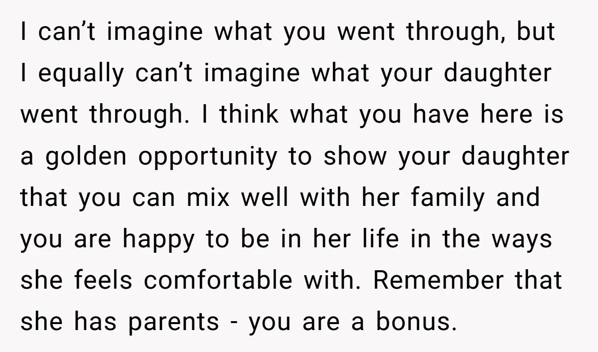 I can’t imagine what you went through, but I equally can’t imagine what your daughter went through. I think what you have here is a golden opportunity to show your...