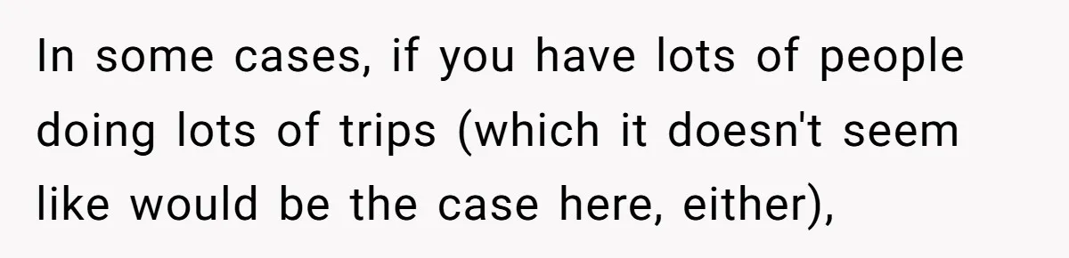 In some cases, if you have lots of people doing lots of trips (which it doesn't seem like would be the case here, either),