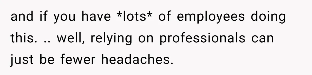 and if you have *lots* of employees doing this. .. well, relying on professionals can just be fewer headaches.