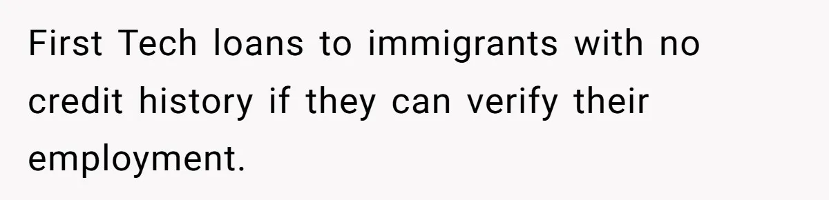 First Tech loans to immigrants with no credit history if they can verify their employment.