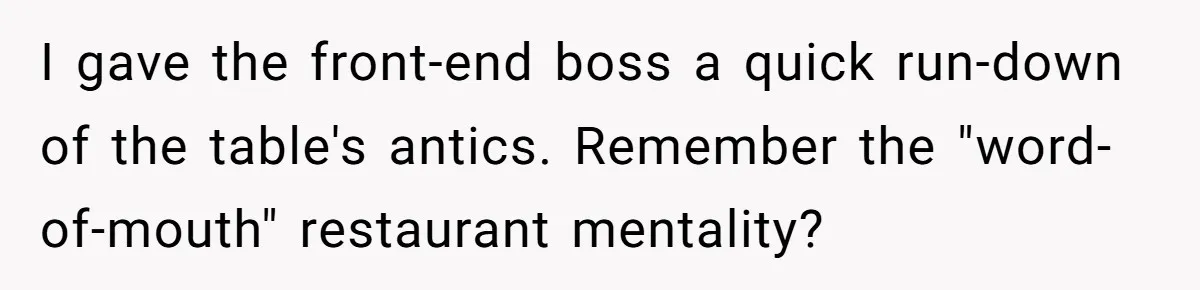I gave the front-end boss a quick run-down of the table's antics. Remember the "word-of-mouth" restaurant mentality?