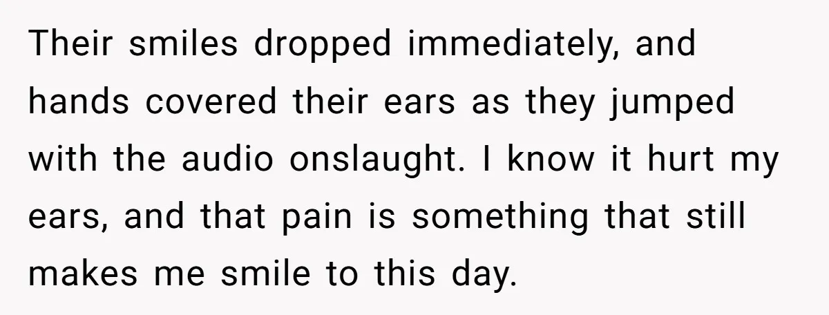 Their smiles dropped immediately, and hands covered their ears as they jumped with the audio onslaught. I know it hurt my ears, and that pain is something that still makes...