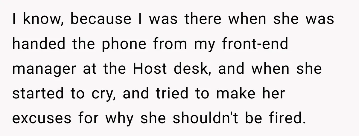 I know, because I was there when she was handed the phone from my front-end manager at the Host desk, and when she started to cry, and tried to make...