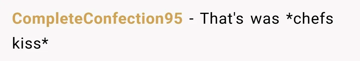 CompleteConfection95 − That's was *chefs kiss*