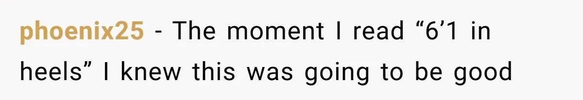 phoenix25 − The moment I read “6’1 in heels” I knew this was going to be good