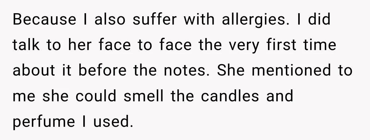 Because I also suffer with allergies. I did talk to her face to face the very first time about it before the notes. She mentioned to me she could smell...