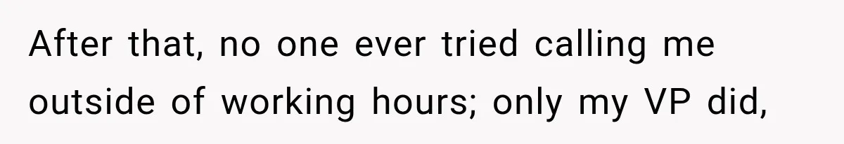 After that, no one ever tried calling me outside of working hours; only my VP did,