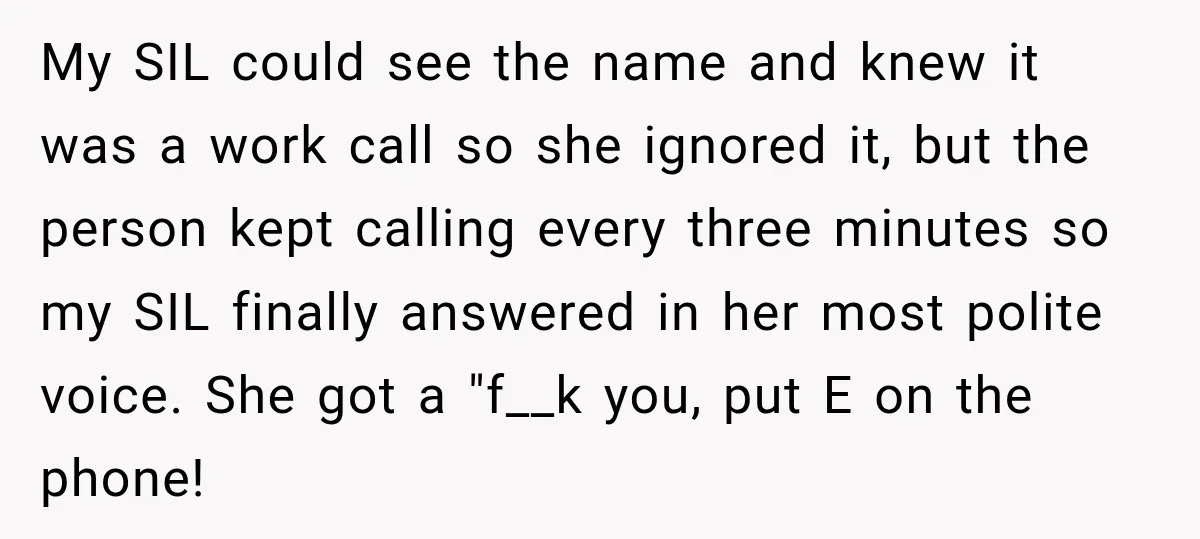 My SIL could see the name and knew it was a work call so she ignored it, but the person kept calling every three minutes so my SIL finally answered...