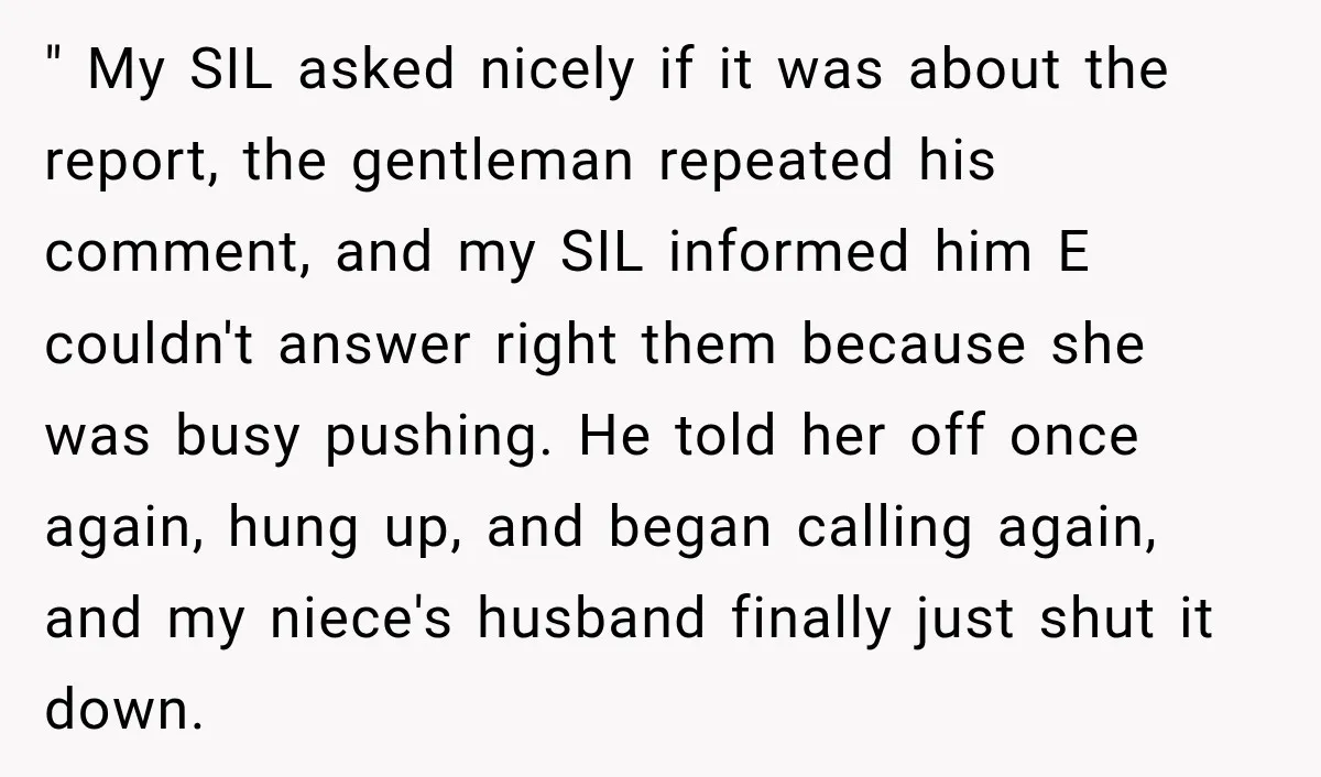 " My SIL asked nicely if it was about the report, the gentleman repeated his comment, and my SIL informed him E couldn't answer right them because she was busy...