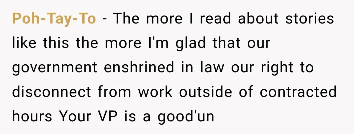 Poh-Tay-To − The more I read about stories like this the more I'm glad that our government enshrined in law our right to disconnect from work outside of contracted hours...