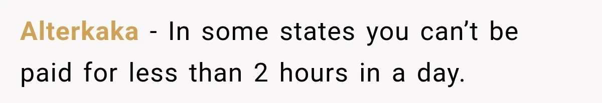 Alterkaka − In some states you can’t be paid for less than 2 hours in a day.