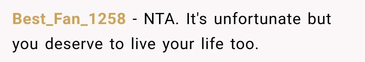 Best_Fan_1258 − NTA. It's unfortunate but you deserve to live your life too.
