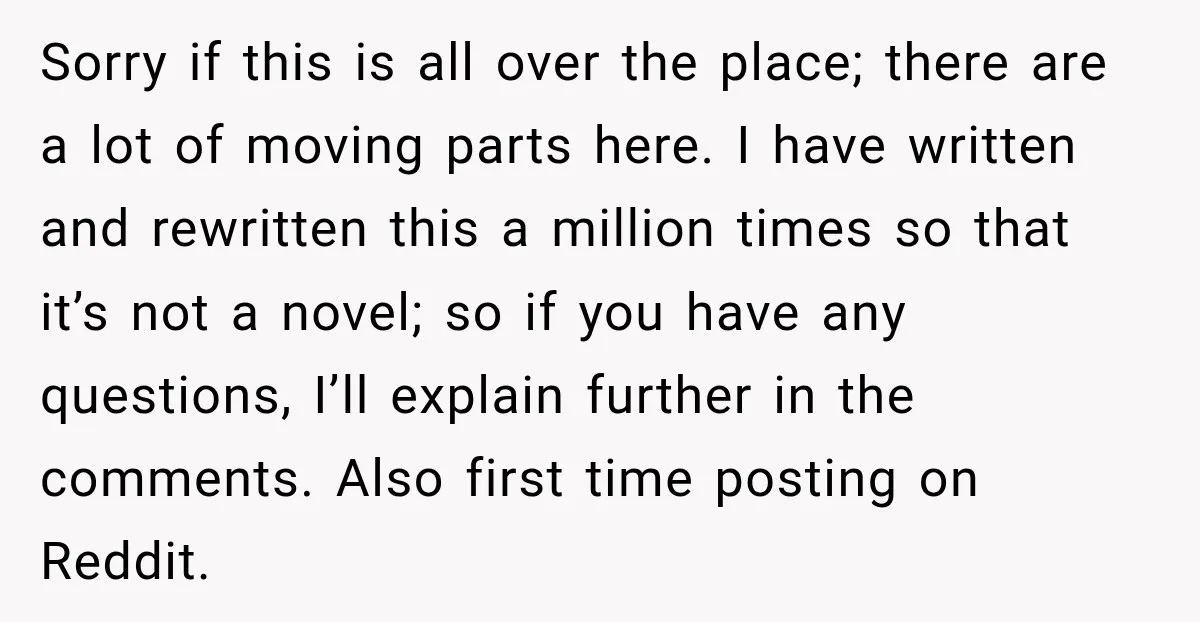 Sorry if this is all over the place; there are a lot of moving parts here. I have written and rewritten this a million times so that it’s not a...