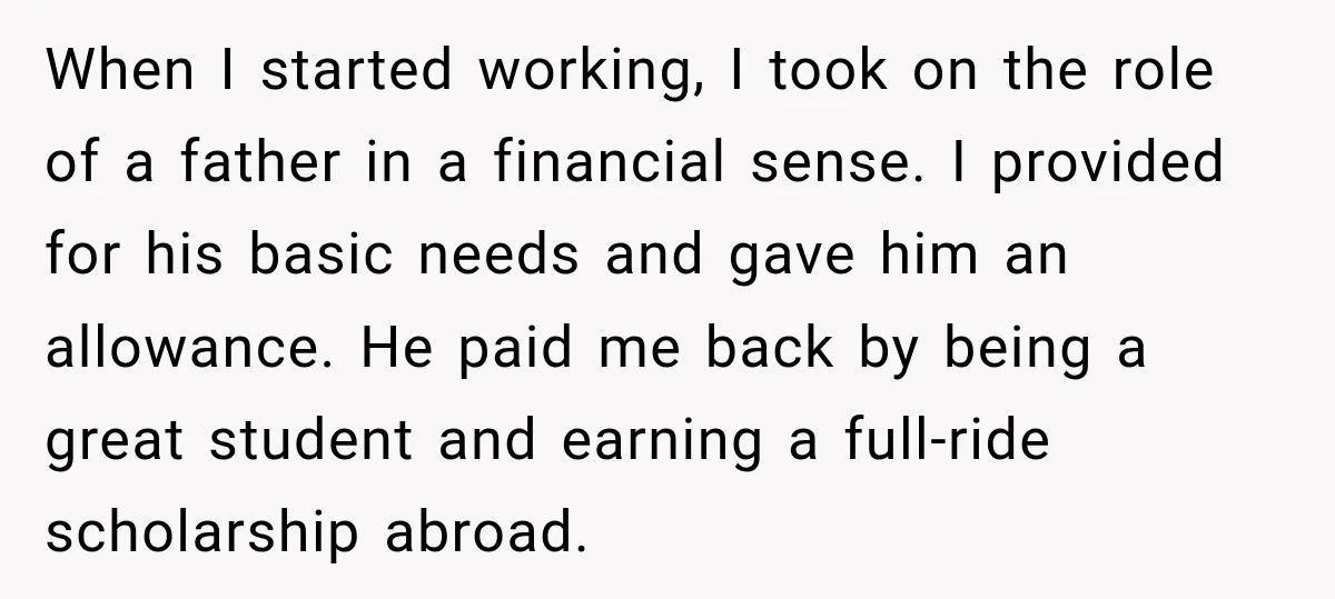 When I started working, I took on the role of a father in a financial sense. I provided for his basic needs and gave him an allowance. He paid me...