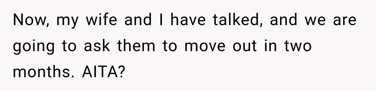 Now, my wife and I have talked, and we are going to ask them to move out in two months. AITA?