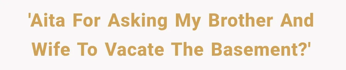 'AITA for asking my brother and wife to vacate the basement?'