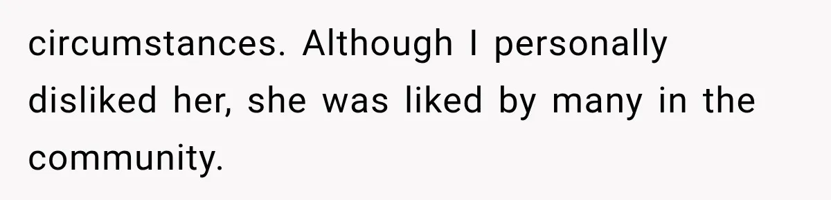 circumstances. Although I personally disliked her, she was liked by many in the community.