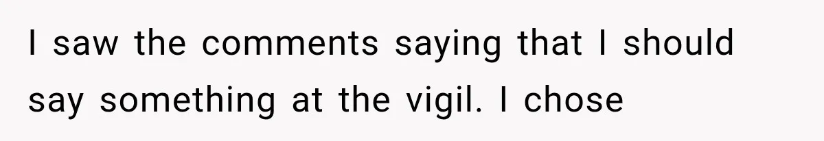 I saw the comments saying that I should say something at the vigil. I chose
