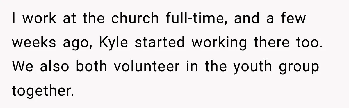 I work at the church full-time, and a few weeks ago, Kyle started working there too. We also both volunteer in the youth group together.